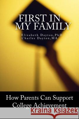 First in my Family: How parents can support college achievement Dayton M. a., Charles 9780997946703