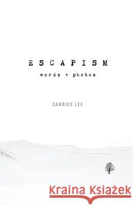 Escapism: Words + Photos Candice Lee Candice Lee 9780997948806 Lyc Media
