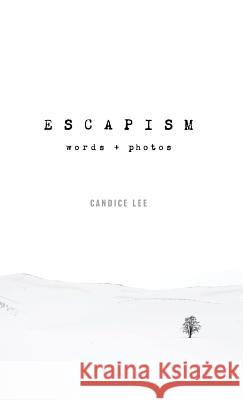Escapism: Words + Photos Candice Lee Candice Lee 9780997948813 Lyc Media