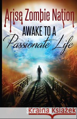 Arise Zombie Nation Awake To A Passionate Life Sharpe, Shelley 9780997949407