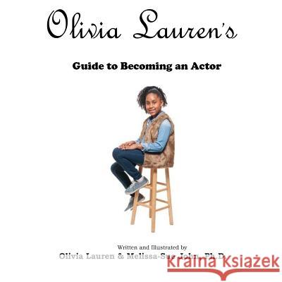 Olivia Lauren's Guide to becoming an actor John Ph. D., Melissa-Sue 9780997952032 Lauren Simone Publishing House