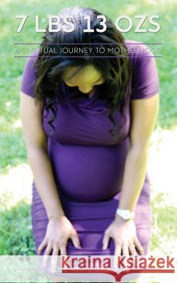7 lbs 13 ozs: A Spiritual Journey to Motherhood Uwague, Rose-Anne 9780997952087 Lauren Simone Publishing House