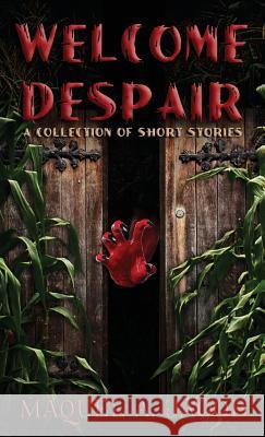 Welcome Despair: A Collection of Short Stories Maquel a. Jacob Rachel Elizabeth Robinson 9780997956467 Majart Works