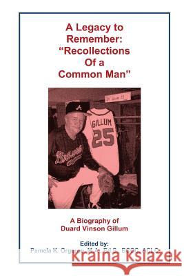 A Legacy to Remember: Recollections of a Common Man Pamela K. Orgeron Duard V. Gillum 9780997956559
