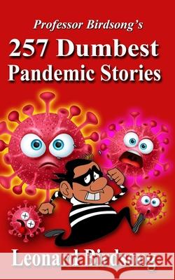 Professor Birdsong's: 257 Dumbest Pandemic Stories Leonard Birdsong 9780997957396