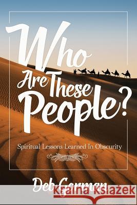 Who Are These People?: Spiritual Lessons Learned in Obscurity Deb Gorman 9780997958713
