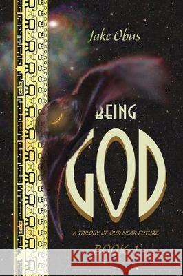 Being God, Book One: A Trilogy of our Near Future Obus, Jake 9780997961324 Rohman Press, LLC