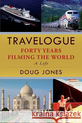 Travelogue: Forty Years Filming the World Doug Jones   9780997963205 International Travel Films Publishing