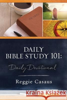 Daily Bible Study 101: Daily Devotional Reggie Casaus 9780997963809