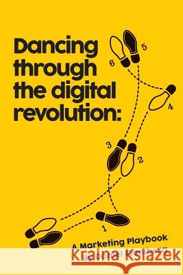 Dancing Through the Digital Revolution: A Marketing Playbook Daniel Flamberg 9780997965414 Daniel Flamberg