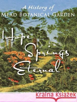 Hope Springs Eternal: A History of Mead Botanical Garden Paul Butler 9780997966633 Little Red Hen, Incorporated