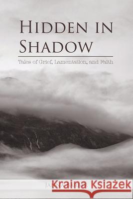 Hidden in Shadow: Tales of Grief, Lamentation, and Faith Janna Barber 9780997968521