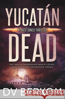 Yucatn Dead: Kate Jones Thriller D. V. Berkom 9780997970821 Duct Tape Press