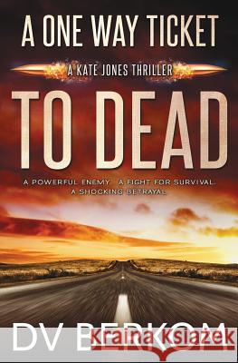 A One Way Ticket to Dead: Kate Jones Thriller D. V. Berkom 9780997970838 Duct Tape Press