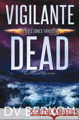 Vigilante Dead: A Kate Jones Thriller D. V. Berkom 9780997970845 Duct Tape Press