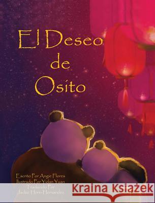 El Deseo de Osito Angie Flores Yidan Yuan Jackie Horn-Hernandez 9780997973822 Angie Flores