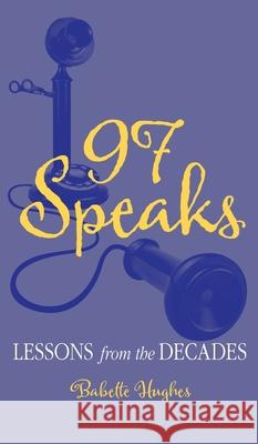 97 Speaks: Lessons from the Decades Babette Hughes 9780997977486 Babette Hughes