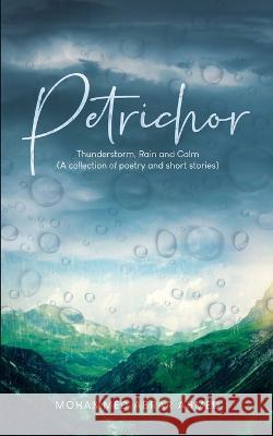 Petrichor: Thunderstorm, Rain & Calm (A collection of poetry & short stories) Mohammed Abrar Ahmed 9780997982435 Mohammed Abrar Ahmed