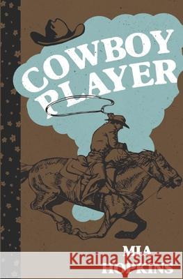 Cowboy Player Mia Hopkins 9780997992298 Little Stone Press