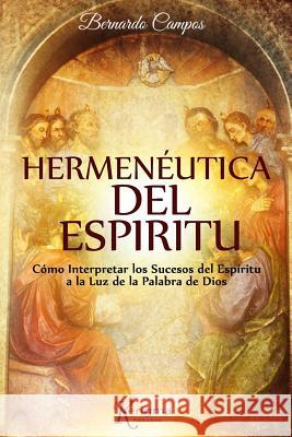 Hermeneutica del Espiritu: Cómo Interpretar los Sucesos del Espíritu a la Luz de la Palabra de Dios Campos, Bernardo 9780997995831