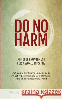 Do No Harm: Mindful Engagement for a World in Crisis Wendy Wood Tha 9780998008165 Riokai Press