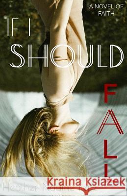 If I Should Fall: A Novel of Faith Heather Nadine Lenz 9780998012919 Plum Tree Press