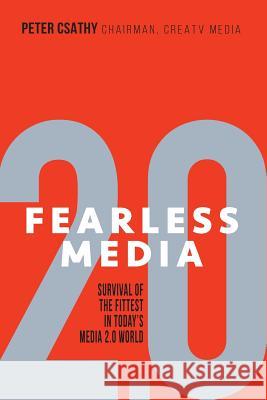 Fearless Media: Survival of the Fittest in Today's Media 2.0 World Peter Csathy 9780998013220 R. R. Bowker
