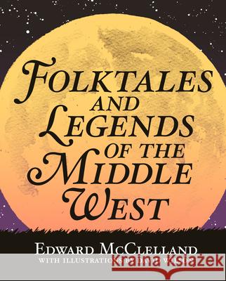 Folktales and Legends of the Middle West Edward McClelland David Wilson 9780998018812