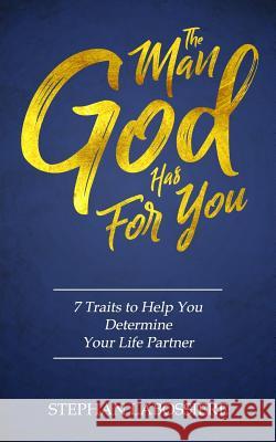 The Man God Has For You: 7 traits to Help You Determine Your Life Partner Labossiere, Stephan 9780998018904