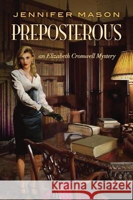 Preposterous: An Elizabeth Cromwell Mystery Jennifer Mason 9780998022147 Exponential Press