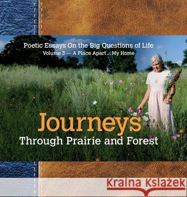 Journeys Through Prairie and Forest: Poetic Essays On the Big Questions of Life, Volume 3-A Place Apart...My Home Paul W. Syltie 9780998025421 MCS Designs