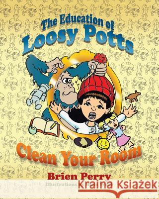 The Education of Loosy Potts: Clean Your Room Brien Perry Blair Webb Karrie Ross 9780998026015 Brien Perry