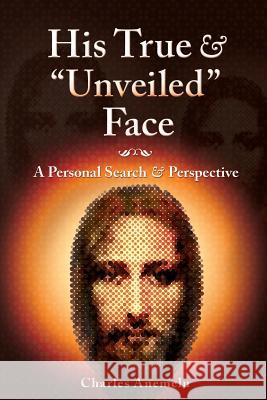 His True and Unveiled Face: A Personal Search and Perspective Charles I. Anemelu 9780998027517 Charles Anemelu