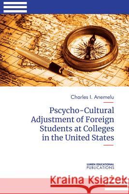 Psycho-Cultural Adjustment of Foreign Students at Community Colleges in the United States Charles I. Anemelu 9780998027531 Charles Anemelu