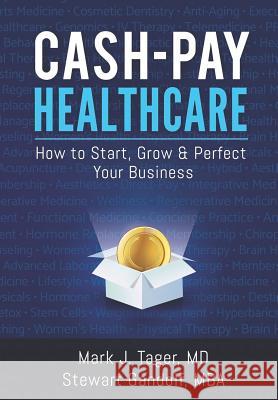 Cash-Pay Healthcare: How to Start, Grow & Perfect Your Business Stewart Gandol Mark J. Tager 9780998031507 978-0-9980315-0-7