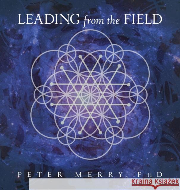 Leading from the Field: Twelve Principles for Energetic Stewardship Peter Merry 9780998031798 Amaranth Press