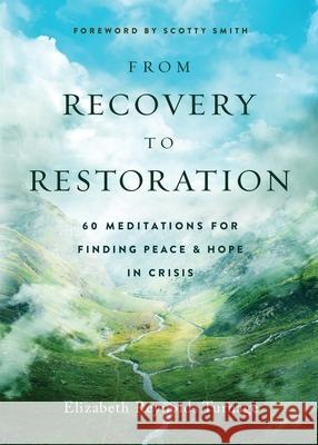 From Recovery to Restoration: 60 Meditations for Finding Peace & Hope in Crisis Elizabeth Reynold Scotty Smith 9780998032139 Living Story
