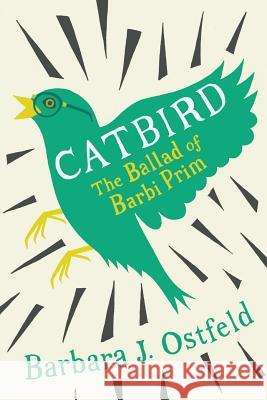 Catbird: The Ballad of Barbi Prim Barbara J. Ostfeld 9780998032610