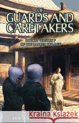 Of Guards and Caretakers: Book 2 Version F of the Barren Trilogy Jon Anthony Perrotti 9780998034133 Jon Perrotti