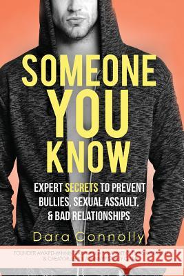 Someone You Know: Expert Secrets to Prevent Bullies, Sexual Assault, & Bad Relationships Dara Connolly 9780998034614