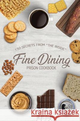 Fine Dining Prison Cookbook: 150 Secrets From The Inside Freebird Publishers Cyber Hut Designs Troy Traylor 9780998036199 Freebird Publishers