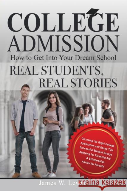College Admission-How to Get Into Your Dream School: Real Students, Real Stories James W Lewis 9780998036205 National Society of High School Scholars