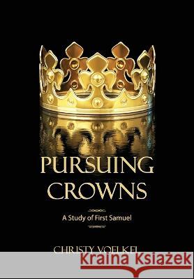 Pursuing Crowns: A Study of First Samuel Christy Voelkel 9780998038254 Christy Voelkel
