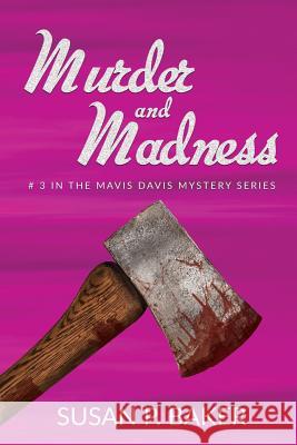 Murder and Madness: No. 3 in the Mavis Davis Mystery Series Susan P. Baker 9780998039008 Refugio Press