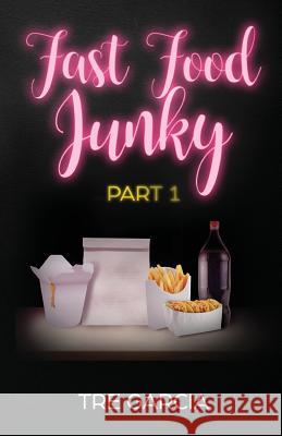 Fast Food Junky: Part 1 Tre Garcia   9780998040004 5253