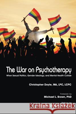 The War on Psychotherapy: When Sexual Politics, Gender Ideology, and Mental Health Collide Ma Lpc Lcpc Christopher Doyle 9780998043500 Institute for Healthy Families