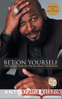 Bet on Yourself: Inside the Mind of the Ultimate Underdog Antoine Bethea Terez Paylor Polian Bill 9780998044811