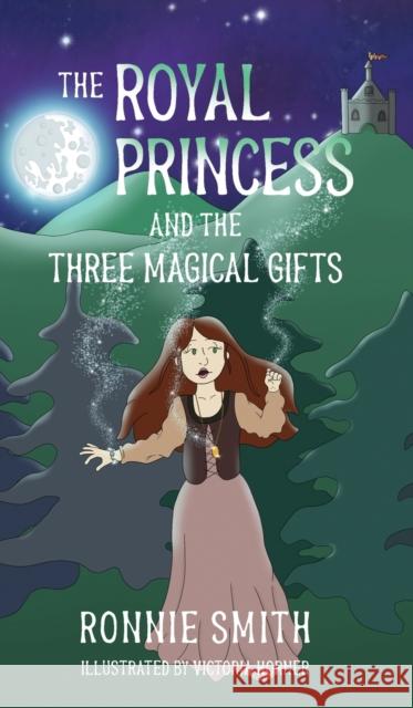The Royal Princess and the Three Magical Gifts Ronnie Smith Victoria Horner 9780998046563 Ron Smith, Author and Artist