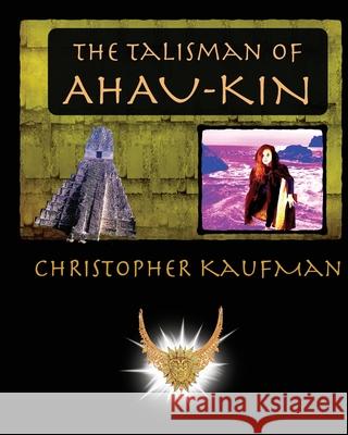 The Talisman of Ahau-Kin Christopher Kaufman 9780998056647 Three Dashes Publications