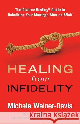 Healing from Infidelity: The Divorce Busting(r) Guide to Rebuilding Your Marriage After an Affair Weiner-Davis, Michele 9780998058412